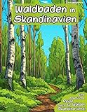 Waldbaden in Skandinavien: Mit dem Wald-Malbuch durch die Wälder Skandinaviens