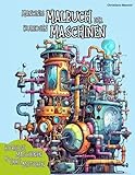 Mancinis Malbuch der verrückten Maschinen: Ein irres Malbuch mit kuriosen Maschinen und alten...
