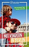 Mit Kindern in Berlin: 350 spannende Tipps für jede Jahreszeit