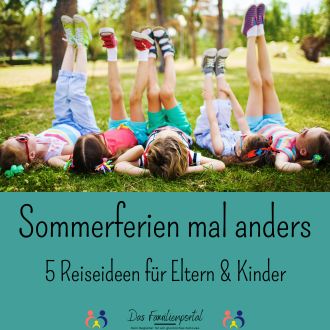 Sommerferien mal anders - 5 Reiseideen für Eltern und Kinder