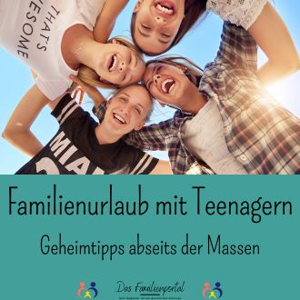 Familienurlaub mit Teenagern - Geheimtipps abseits der Massen