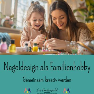 Nageldesign als Familienhobby - Gemeinsam kreativ werden